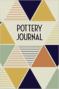 [Get] PDF EBOOK EPUB KINDLE Pottery Journal: Guided Pottery Log Book for 100+ Projects to Record You