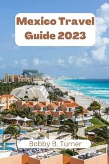 READ [EBOOK EPUB KINDLE PDF] Mexico Travel Guide 2023: Discover Top Attractions, What and Where To E