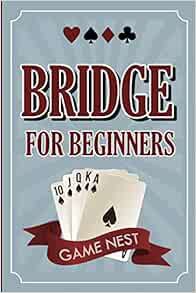 [ACCESS] EBOOK EPUB KINDLE PDF Bridge For Beginners: A Step-By-Step Guide to Bidding, Play, Scoring,