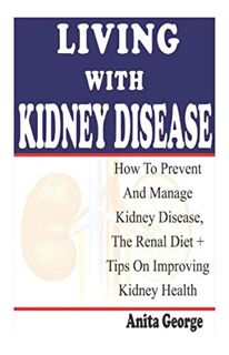 [READ] KINDLE PDF EBOOK EPUB Living With Kidney Disease: How To Prevent And Manage Kidney Disease, T