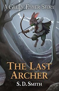Read [EPUB KINDLE PDF EBOOK] The Last Archer (Green Ember Archer Book 1) by  S. D. Smith 💑