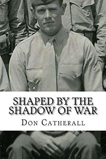 [Read] PDF EBOOK EPUB KINDLE Shaped by the Shadow of War by  Don Catherall 💝