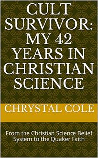 Access [KINDLE PDF EBOOK EPUB] Cult Survivor: My 42 Years in Christian Science: From the Christian S