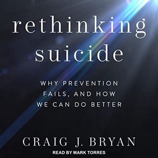 Access [EBOOK EPUB KINDLE PDF] Rethinking Suicide: Why Prevention Fails, and How We Can Do Better by