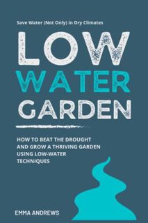 Get EBOOK EPUB KINDLE PDF Low-Water Garden: How To Beat The Drought And Grow a Thriving Garden Using