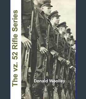 DOWNLOAD NOW The vz. 52 Rifle Series: The Czech vz. 52 and vz. 52/57 Rifles: Their History, Use, an