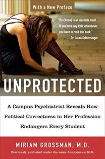[Get] KINDLE PDF EBOOK EPUB Unprotected: A Campus Psychiatrist Reveals How Political Correctness in