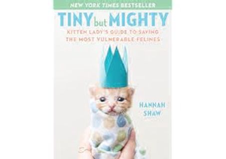 [EPUB/PDF] Download Tiny But Mighty: Kitten Lady's Guide to Saving the Most Vulnerable Felines by