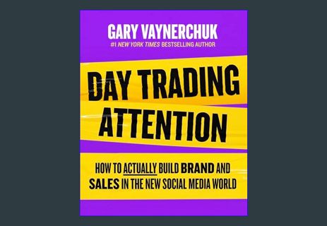 READ [E-book] Day Trading Attention: How to Actually Build Brand and Sales in the New Social Media