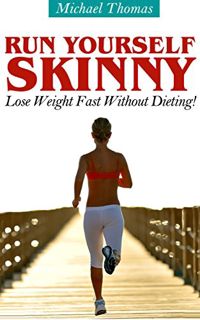 [View] [PDF EBOOK EPUB KINDLE] Run Yourself Skinny: Lose Weight Fast Without Dieting! by  Michael Th