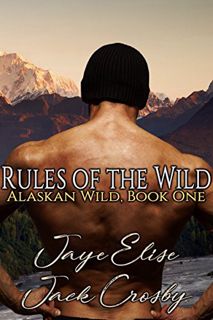 Get [PDF EBOOK EPUB KINDLE] Rules of the Wild (Alaskan Wild Book 1) by  Jaye Elise &  Jack Crosby 📤