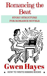 Get PDF EBOOK EPUB KINDLE Romancing the Beat: Story Structure for Romance Novels (How to Write Kissi