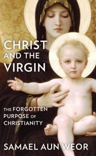 Get [EPUB KINDLE PDF EBOOK] Christ and the Virgin: The Forgotten Purpose of Christianity by  Samael