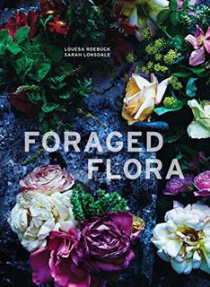 Read EBOOK EPUB KINDLE PDF Foraged Flora: A Year of Gathering and Arranging Wild Plants and Flowers