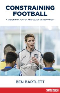 READ EPUB KINDLE PDF EBOOK Constraining Football: A vision for player development by  Ben Bartlett,K