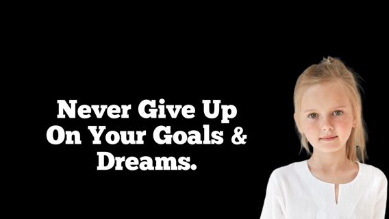 Never Give Up On Your Goals & Dreams.