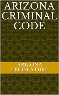 ACCESS PDF EBOOK EPUB KINDLE Arizona Criminal Code by  Arizona  Legislature &  Evgenia  Naumchenko