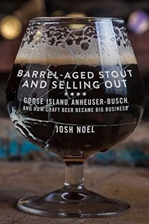 [View] [PDF EBOOK EPUB KINDLE] Barrel-Aged Stout and Selling Out: Goose Island, Anheuser-Busch, and