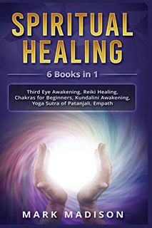 [Access] EBOOK EPUB KINDLE PDF Spiritual Healing: 6 Books in 1 - Third Eye Awakening, Reiki Healing,