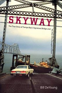 [Get] EPUB KINDLE PDF EBOOK Skyway: The True Story of Tampa Bay's Signature Bridge and the Man Who B