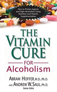 ACCESS [KINDLE PDF EBOOK EPUB] The Vitamin Cure for Alcoholism: Orthomolecular Treatment of Addictio