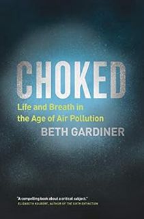 [Get] EPUB KINDLE PDF EBOOK Choked: Life and Breath in the Age of Air Pollution by Beth Gardiner 📘