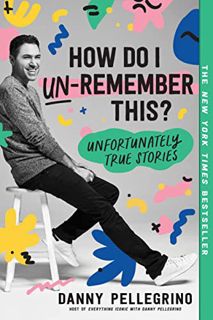 Get [KINDLE PDF EBOOK EPUB] How Do I Un-Remember This?: Unfortunately True Stories by  Danny Pellegr