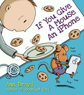 [Access] [PDF EBOOK EPUB KINDLE] If You Give a Mouse an iPhone: A Cautionary Tail by  Ann Droyd 📚