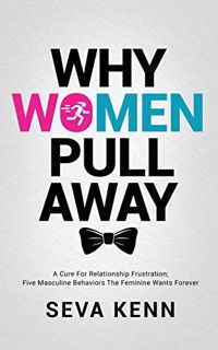 [GET] EBOOK EPUB KINDLE PDF WHY WOMEN PULL AWAY: A Cure For Relationship Frustration; Five Masculine