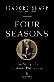 ACCESS [EPUB KINDLE PDF EBOOK] Four Seasons: The Story of a Business Philosophy by  Isadore Sharp 📧