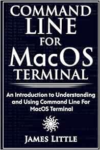 VIEW [EBOOK EPUB KINDLE PDF] Command Line For MacOS Terminal: An Introduction to Understanding and U