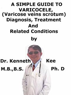 ACCESS EBOOK EPUB KINDLE PDF A Simple Guide To Varicocele, (Varicose veins scrotum) Diagnosis, Treat