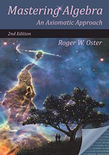 VIEW [KINDLE PDF EBOOK EPUB] Mastering Algebra: An Axiomatic Approach by  Roger W Oster 📬