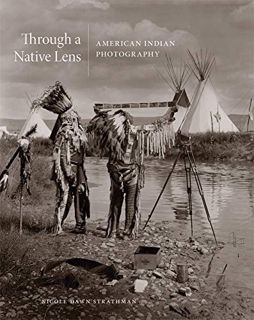 Access PDF EBOOK EPUB KINDLE Through a Native Lens: American Indian Photography (Volume 37) (The Cha