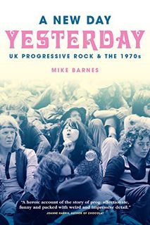 View KINDLE PDF EBOOK EPUB A New Day Yesterday: UK Progressive Rock & The 1970s by  Mike Barnes 📍