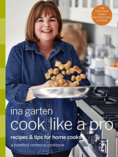 Get [EBOOK EPUB KINDLE PDF] Cook Like a Pro: Recipes and Tips for Home Cooks: A Barefoot Contessa Co