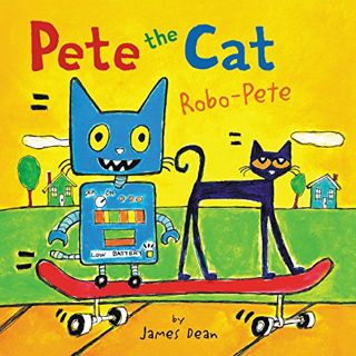 Access [PDF EBOOK EPUB KINDLE] Pete the Cat: Robo-Pete by  James Dean,Kimberly Dean,James Dean 📔