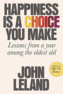 [VIEW] [PDF EBOOK EPUB KINDLE] Happiness Is a Choice You Make: Lessons from a Year Among the Oldest