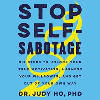 GET [PDF EBOOK EPUB KINDLE] Stop Self-Sabotage: Six Steps to Unlock Your True Motivation, Harness Yo