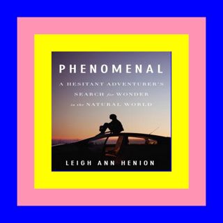 Ebook [Kindle] Phenomenal: A Hesitant Adventurer's Search for Wonder i