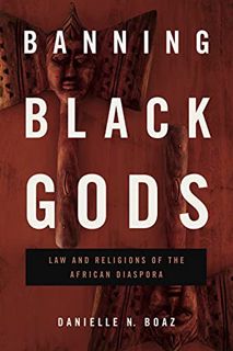 ACCESS EPUB KINDLE PDF EBOOK Banning Black Gods: Law and Religions of the African Diaspora (Africana