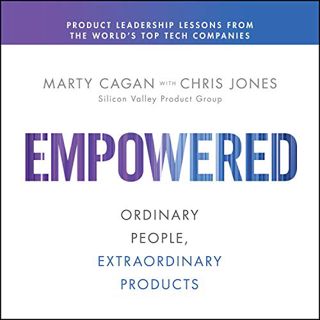 ACCESS EBOOK EPUB KINDLE PDF Empowered: Ordinary People, Extraordinary Products by  Marty Cagan,Chri