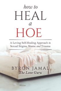 [View] [EBOOK EPUB KINDLE PDF] How to Heal a Hoe: A Loving Self-Healing Approach to Sexual Stigma, S