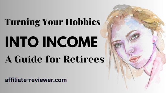 Turning Your Hobbies into Income: A Guide for Retirees