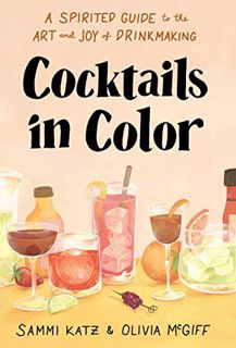PDF [Download] Cocktails in Color: A Spirited Guide to the Art and Joy of Drinkmaking - A Cocktail B