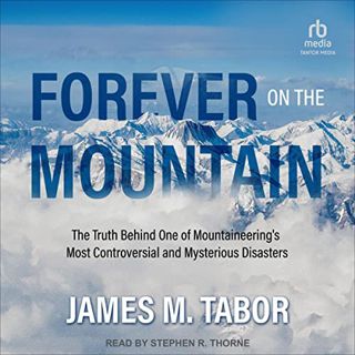 VIEW EPUB KINDLE PDF EBOOK Forever on the Mountain: The Truth Behind One of Mountaineering's Most Co