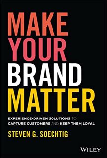 [READ] [EPUB KINDLE PDF EBOOK] Make Your Brand Matter: Experience-Driven Solutions to Capture Custom