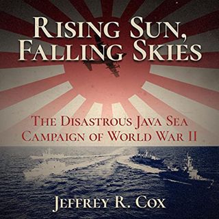 ACCESS EBOOK EPUB KINDLE PDF Rising Sun, Falling Skies: The Disastrous Java Sea Campaign of World Wa