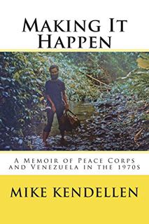 Read [EPUB KINDLE PDF EBOOK] Making It Happen: A Memoir of Peace Corps and Venezuela in the 1970s by