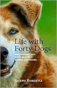 View KINDLE PDF EBOOK EPUB Life with Forty Dogs: Misadventures with Runts, Rejects, Retirees, and Re